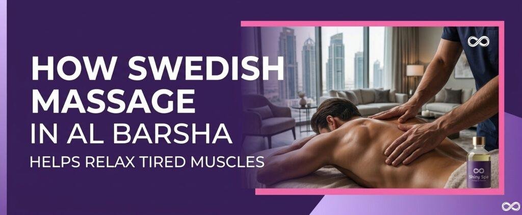Swedish massage in Al Barsha helping relax tired muscles